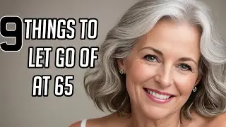 9 Things to Let Go After 65 for a Happier, More Fulfilling Life