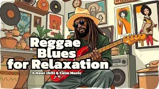 Reggae Blues for Relaxation 3-hour chill & Calm Music