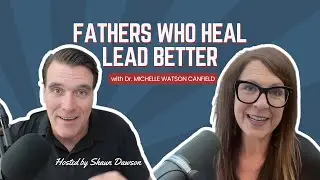 Fathers Who Heal Lead Better: Dr. Michelle Watson on Raising Connected Dads