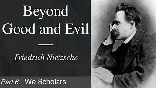 Beyond Good and Evil | Part 6 - We Scholars