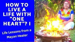 Connecting With The Heart Of All Things - Part 1 Life Messages From a Mayan Spiritual Guide Tzununj&aacute;