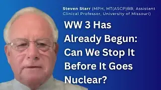 Steven Starr: WW 3 Has Already Begun: Can We Stop It Before It Goes Nuclear?