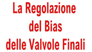 Regolazione del Bias delle Valvole Finali di Potenza (quando &egrave; possibile)
