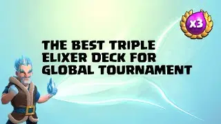 THE BEST DECK FOR TRIPLE ELIXER GLOBAL TOURNAMENT!