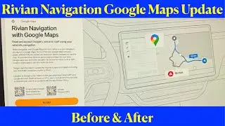 Rivian Navigation Google Maps Update: Before & After