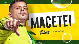 MACETEI - DJ TUBAS & MC DELUX (Official Lyric Video)