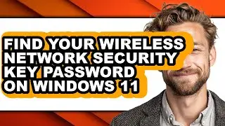 How to Find Your Wireless Network Security Key Password on Windows 11 (easy Method)