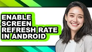 How to Enable Screen Refresh Rate in Android - Easy Guide