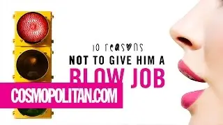 10 Reasons NOT To Give Him A Blowjob | Cosmopolitan