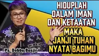 Hiduplah Dalam Iman Dan Ketaatan Maka Janji Tuhan Nyata Bagimu - Ps. Debby Basjir.