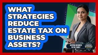 What Strategies Reduce Estate Tax On Business Assets?