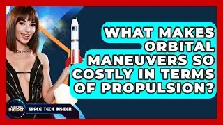 What Makes Orbital Maneuvers So Costly In Terms Of Propulsion? - Space Tech Insider