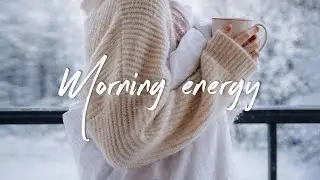 Morning Energy - Acoustic Music To Start Your Day - Best Indie, Pop, Folk