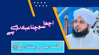 Acha sochana ibadat hai by peer ajmal Raza qadri