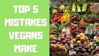 Top 5 Mistakes To Avoid On A Vegan Diet (2018)