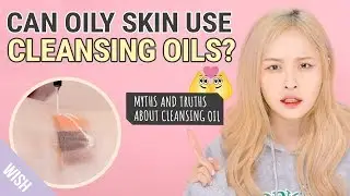 Myths and Truths About Cleansing Oil & How to Use Properly | Wishtrend TV