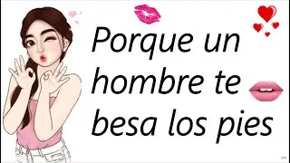 Que Significa Cuando Un Hombre TE BESA LOS PIES