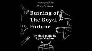 The Burning of the Royal Fortune. Originally made by Ryan Meebor, Composer by Grant Chess