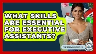 What Skills Are Essential For Executive Assistants? - The Time Management Pro