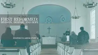 First Reformed: Division, Despair, and Hope (Postsecularism 2)