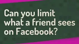 Can you limit what a friend sees on Facebook?