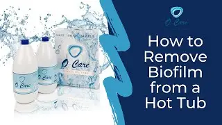 How to Remove Biofilm from a Hot Tub - O-Care Spa Water Care