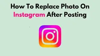 How To Replace Photo On Instagram After Posting (2026)
