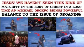 JESUS! WE HAVEN'T SEEN THIS KIND OF MATURITY FOR A LONG TIME AP OROKPO BALANCE THE ISSUE OF GROANING