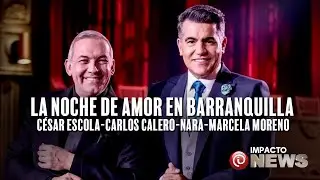La Noche de Amor en Barranquilla con Carlos Calero, Cesar Escola, Nara y Marcela Moreno