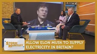 Allow Elon Musk to supply energy in Britain? Feat. Nelufar Hedayat & James Max | Storm Huntley
