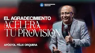 El agradecimiento acelera tu provisión-  Apòstol Fèlix Orquera