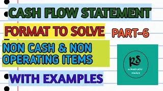 PART-6..FORMAT TO SOLVE NON CASH & NON OPERATING ITEMS WITH EXAMPLES..CASH FLOW FROM OPERATING ITEMS