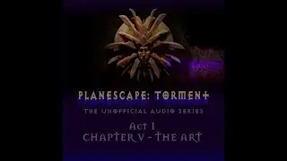 The Art - Act 1, Chapter Five - Planescape: Torment - The Unofficial Audio Series