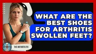 What Are The Best Shoes For Arthritis Swollen Feet? - The Arthritis Fix