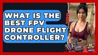 What Is The Best FPV Drone Flight Controller? - RC Toy Central