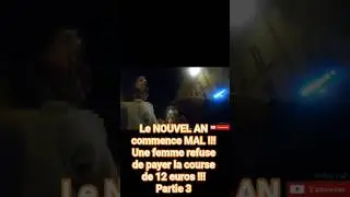 Le NOUVEL AN commence SUPER MAL!! La FEMME VEUT PAS PAYER la COURSE &Agrave; 12 EUROS!! PROBL&Egrave;ME!! PARTIE 3