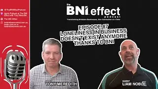 The BNI Effect Ep 87 with Liam Noble &ndash; Loneliness in Business Doesn&rsquo;t Exist Anymore Thanks to BNI