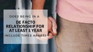 Does being in a de facto relationship for at least 1 year include times apart?