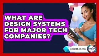 What Are Design Systems For Major Tech Companies? - Design Tool Unlocked