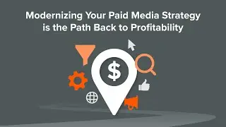 Modernizing Your Paid Media Strategy is the Path Back to Profitability