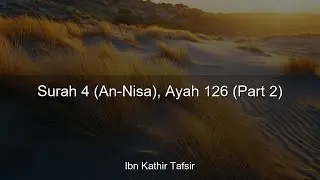 Ibn Kathir Tafsir - Surah 4 (An-Nisa), Ayah 126 (Part 2) | 4:47