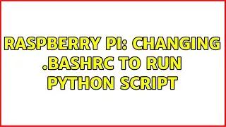 Raspberry Pi: Changing .bashrc to run python script (2 Solutions!!)