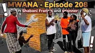 MWANA - Episode 208 ft Shabani Francis and spanner mw