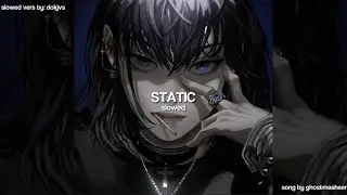 STATIC by GhostMasheen (slowed to perfection)