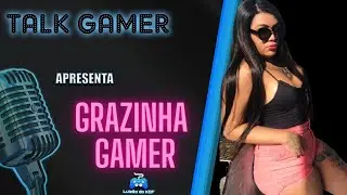 GRAZINHA GAMER - TALK GAMER #14