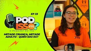 POD ISSO FTU? #EP33 - Metade criança, metade adulto - Quem sou eu?