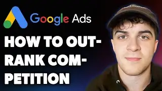 How to Outrank Your Google Ads Competition [step by Step] (Full 2025 Guide)