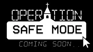 Operation Safe Mode | Coming Soon.