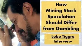 How Mining Stock Speculation Should Differ from Gambling (Lobo Tiggre Interview)