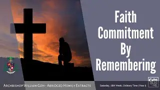 Faith Commitment By Remembering - Archbishop W. Goh (Abridged Homily Extract - 07 August 2021)